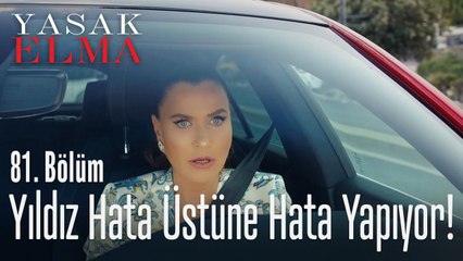 Yıldız hata üstüne hata yapıyor - Yasak Elma 81. Bölüm