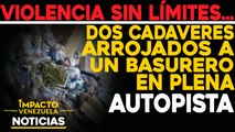 Violencia sin límites. Dos cadaveres arrojados a un basurero en plena autopista |  NOTICIAS VENEZUELA HOY noviembre 3 2020