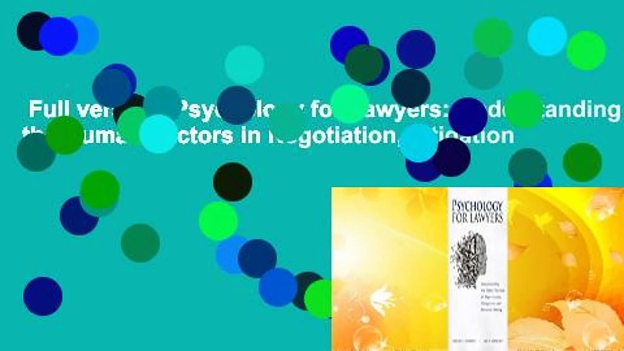 Full version  Psychology for Lawyers: Understanding the Human Factors in Negotiation, Litigation