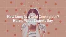 How Long Is a Cold Contagious? Here’s What Experts Say