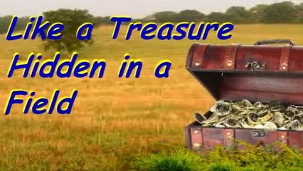 Like a Treasure Hidden in a Field