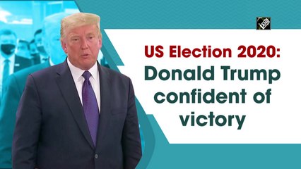 US Election 2020: Donald Trump confident of victory