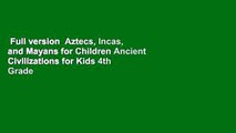 Full version  Aztecs, Incas, and Mayans for Children Ancient Civilizations for Kids 4th Grade