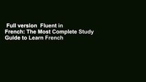 Full version  Fluent in French: The Most Complete Study Guide to Learn French  For Online