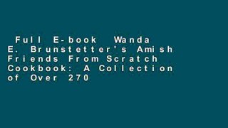 Full E-book  Wanda E. Brunstetter's Amish Friends From Scratch Cookbook: A Collection of Over 270