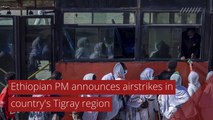 Ethiopian PM announces airstrikes in country's Tigray region, and other top stories in international news from November 07, 2020.