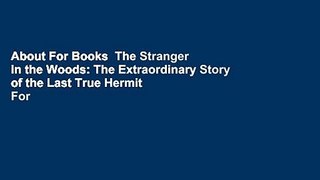 About For Books  The Stranger in the Woods: The Extraordinary Story of the Last True Hermit  For