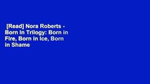 [Read] Nora Roberts - Born In Trilogy: Born in Fire, Born in Ice, Born in Shame  For Online