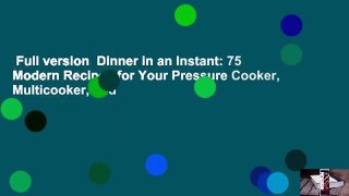 Full version  Dinner in an Instant: 75 Modern Recipes for Your Pressure Cooker, Multicooker, and