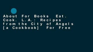 About For Books  Eat. Cook. L.A.: Recipes from the City of Angels [a Cookbook]  For Free