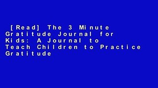 [Read] The 3 Minute Gratitude Journal for Kids: A Journal to Teach Children to Practice Gratitude