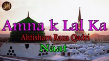 Amna k Lal Ka | Ahtisham Raza Qadri | Naat | HD Video