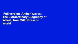 Full version  Amber Waves: The Extraordinary Biography of Wheat, from Wild Grass to World