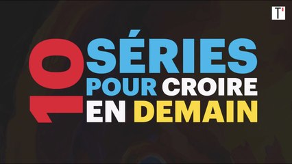Les 10 séries qui nous font croire en l'avenir (malgré tout)