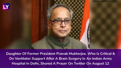 Pranab Mukherjees Health Worsens, On Ventilator; May God Do Whatever Is Best For Him, Says Daughter