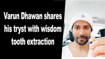 Varun Dhawan shares his tryst with wisdom tooth extraction