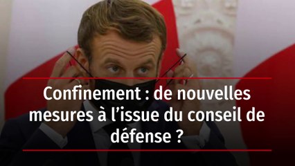 Confinement : de nouvelles mesures à l'issue du conseil de défense ?