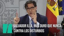 Salvador Illa, más duro que nunca tras los disturbios del fin de semana