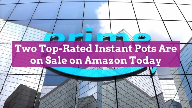 Two Top-Rated Instant Pots Are on Sale on Amazon Today