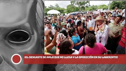 ¡EL DESGASTE DE AMLO QUE NO LLEGA Y LA OPOSICIÓN EN SU LABERINTO!