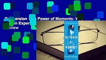 Full version  The Power of Moments: Why Certain Experiences Have Extraordinary Impact  Review
