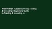 Full version  Cryptocurrency Trading & Investing: Beginners Guide to Trading & Investing in