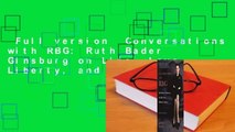 Full version  Conversations with RBG: Ruth Bader Ginsburg on Life, Love, Liberty, and Law Complete