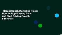 Breakthrough Marketing Plans: How to Stop Wasting Time and Start Driving Growth  For Kindle