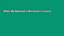 When We Believed in Mermaids Complete
