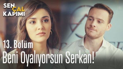 Beni oyalıyorsun Serkan - Sen Çal Kapımı 13. Bölüm
