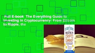 Full E-book  The Everything Guide to Investing in Cryptocurrency: From Bitcoin to Ripple, the