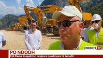 Report TV -Edi Rama inspekton nisjen e punimeve të tunelit Delvine - Kardhiq
