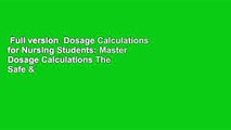 Full version  Dosage Calculations for Nursing Students: Master Dosage Calculations The Safe &