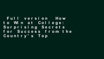 Full version  How to Win at College: Surprising Secrets for Success from the Country's Top