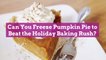 Can You Freeze Pumpkin Pie to Beat the Holiday Baking Rush?