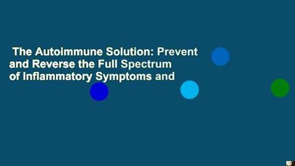 The Autoimmune Solution: Prevent and Reverse the Full Spectrum of Inflammatory Symptoms and