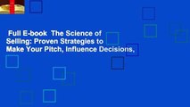 Full E-book  The Science of Selling: Proven Strategies to Make Your Pitch, Influence Decisions,