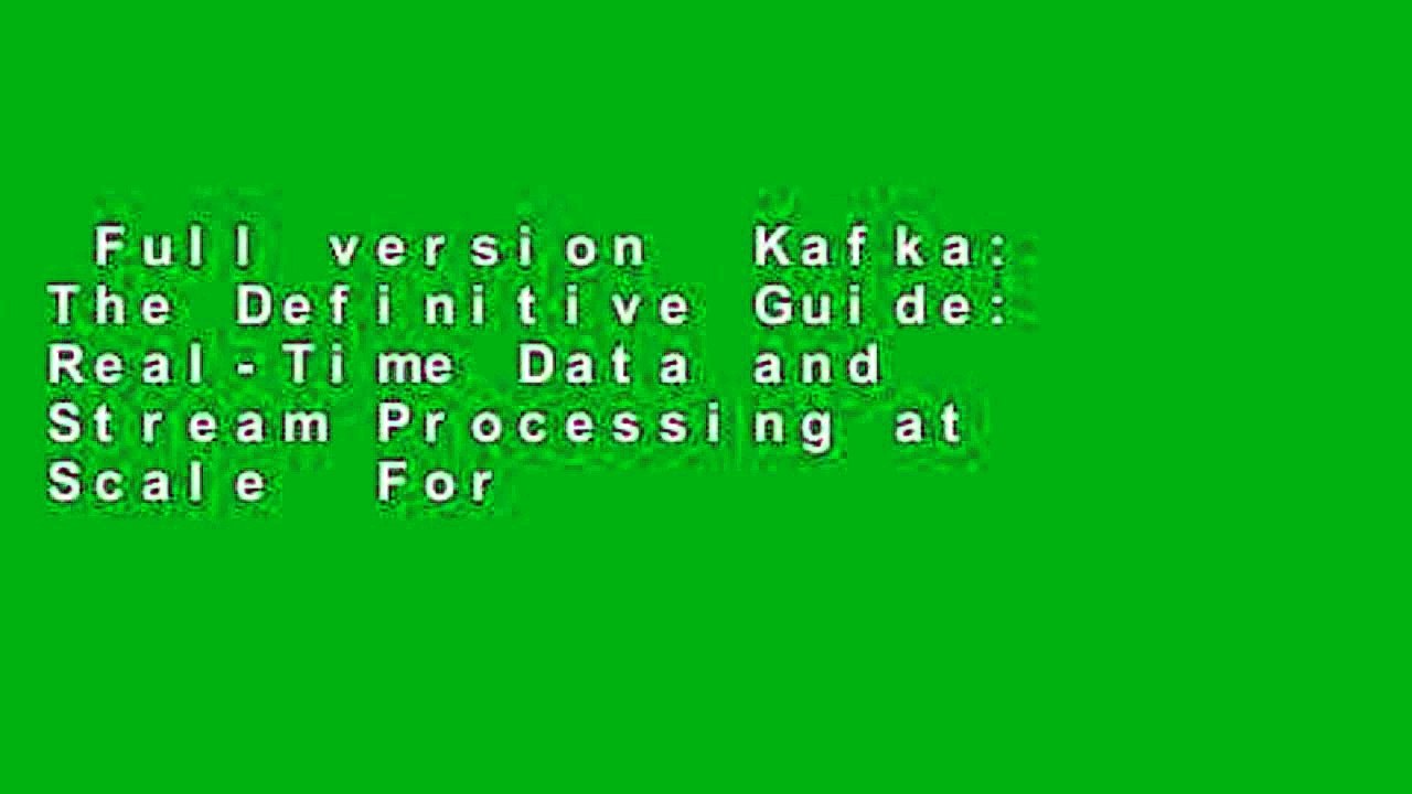 Full version  Kafka: The Definitive Guide: Real-Time Data and Stream Processing at Scale  For