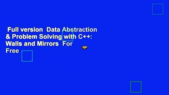 Full version Data Abstraction & Problem Solving with C++: Walls and Mirrors For Free