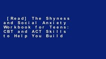 [Read] The Shyness and Social Anxiety Workbook for Teens: CBT and ACT Skills to Help You Build