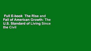 Full E-book  The Rise and Fall of American Growth: The U.S. Standard of Living Since the Civil