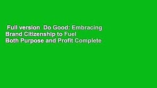 Full version  Do Good: Embracing Brand Citizenship to Fuel Both Purpose and Profit Complete