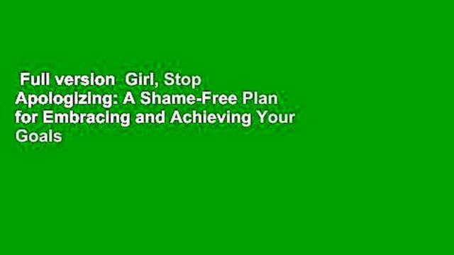 Full version Girl, Stop Apologizing: A Shame-Free Plan for Embracing and Achieving Your Goals