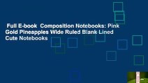 Full E-book  Composition Notebooks: Pink Gold Pineapples Wide Ruled Blank Lined Cute Notebooks