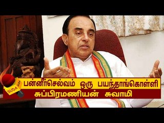 பன்னீர்செல்வம் ஒரு பயந்தாங்கொள்ளி - சுப்பிரமணியன் சுவாமி