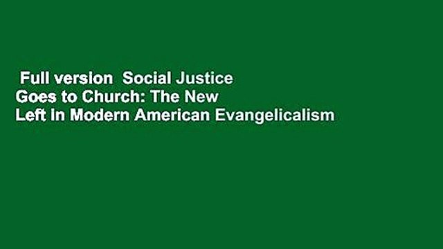 Full version Social Justice Goes to Church: The New Left in Modern American Evangelicalism
