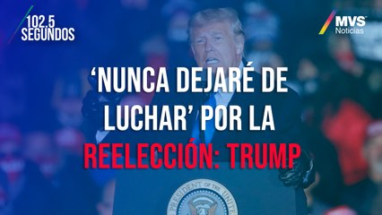 ‘Nunca dejaré de luchar’ por la reelección: Trump