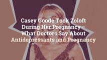 Casey Goode Took Zoloft  During Her Pregnancy— What Doctors Say About  Antidepressants and