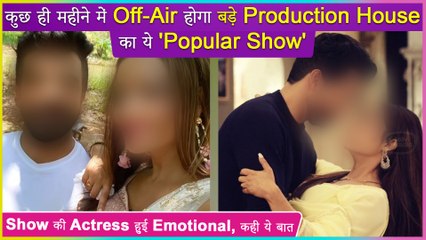This Big Budget Popular Show To Get Off-Air In 6 Months Actress Gets Emotional