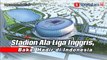 Stadion Ala Liga Inggris, Bakal Hadir di Indonesia